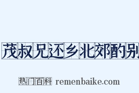 茂叔兄还乡北郊酌别是什么意思的图片